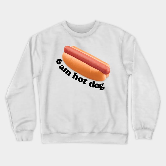 6 am hot dog Crewneck Sweatshirt by Mrmera